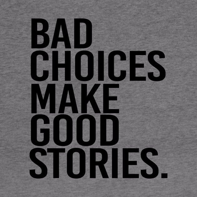 Bad choices make good stories - black text by NotesNwords